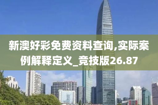 新澳好彩免费资料查询,实际案例解释定义_竞技版26.87