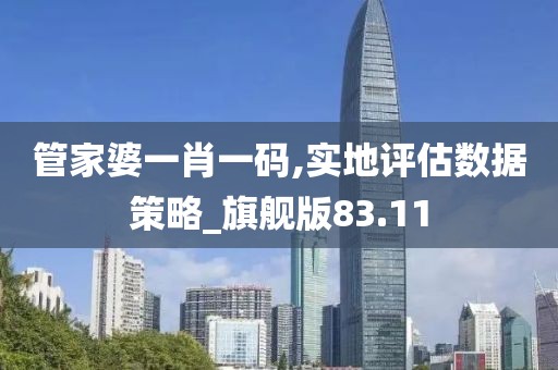 管家婆一肖一码,实地评估数据策略_旗舰版83.11