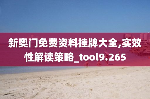 新奥门免费资料挂牌大全,实效性解读策略_tool9.265