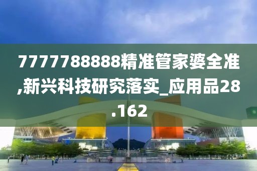 7777788888精准管家婆全准,新兴科技研究落实_应用品28.162