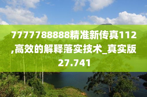 7777788888精准新传真112,高效的解释落实技术_真实版27.741