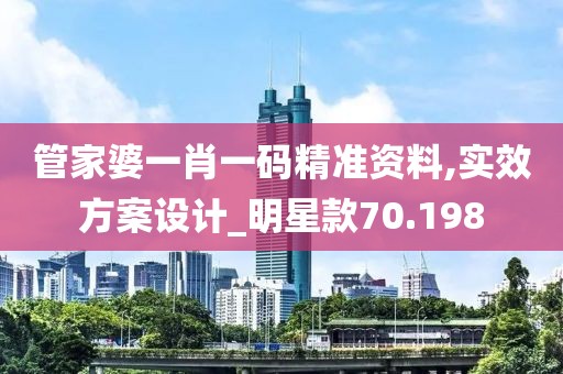 管家婆一肖一码精准资料,实效方案设计_明星款70.198