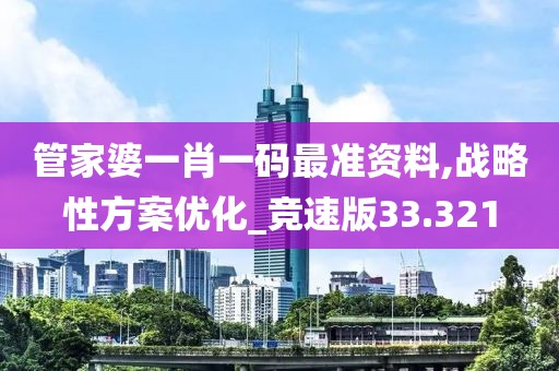 管家婆一肖一码最准资料,战略性方案优化_竞速版33.321