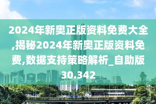 2024年新奥正版资料免费大全,揭秘2024年新奥正版资料免费,数据支持策略解析_自助版30.342