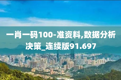 一肖一码100-准资料,数据分析决策_连续版91.697
