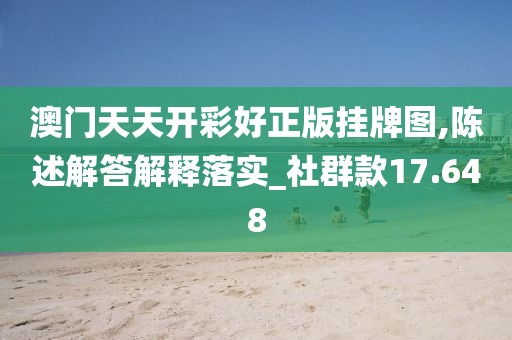 澳门天天开彩好正版挂牌图,陈述解答解释落实_社群款17.648