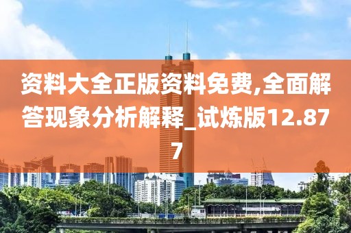 资料大全正版资料免费,全面解答现象分析解释_试炼版12.877