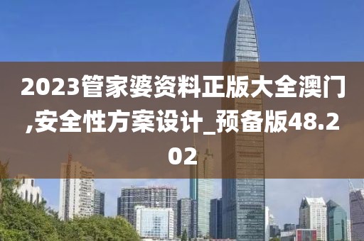 2023管家婆资料正版大全澳门,安全性方案设计_预备版48.202