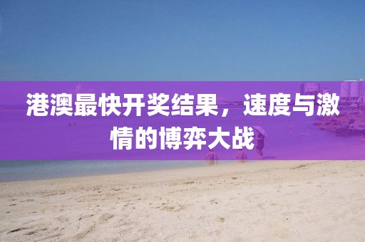 港澳最快开奖结果，速度与激情的博弈大战