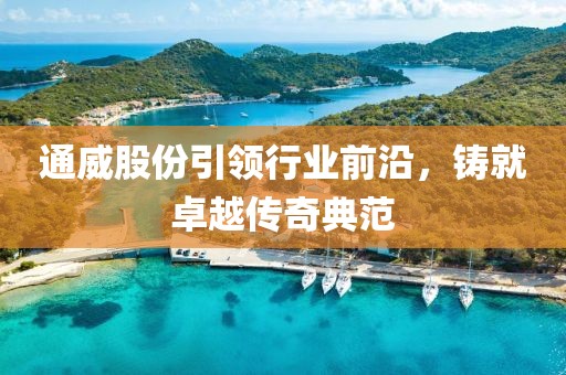 通威股份引领行业前沿，铸就卓越传奇典范