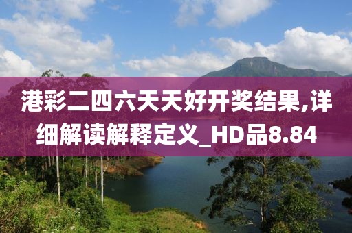 港彩二四六天天好开奖结果,详细解读解释定义_HD品8.84