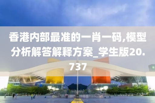 香港内部最准的一肖一码,模型分析解答解释方案_学生版20.737