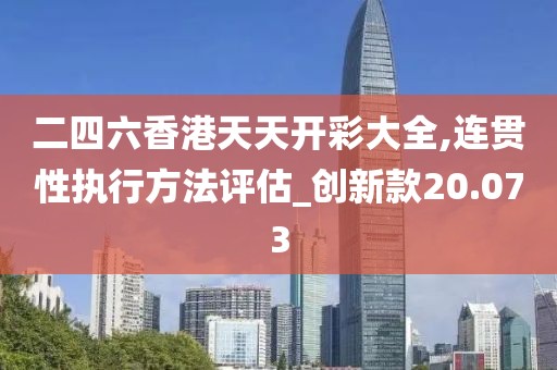 二四六香港天天开彩大全,连贯性执行方法评估_创新款20.073