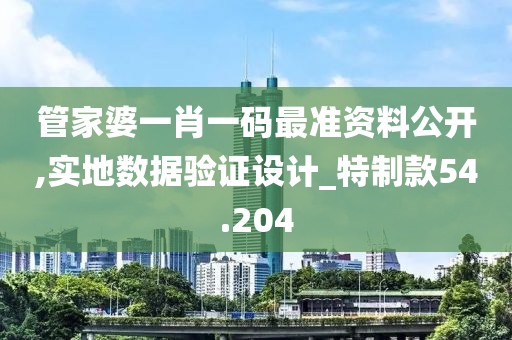 管家婆一肖一码最准资料公开,实地数据验证设计_特制款54.204