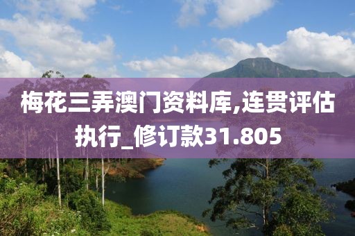 梅花三弄澳门资料库,连贯评估执行_修订款31.805