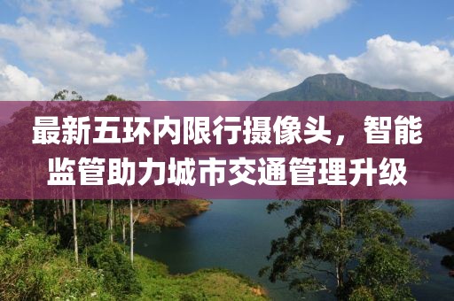 最新五环内限行摄像头，智能监管助力城市交通管理升级