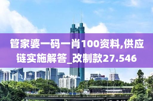 管家婆一码一肖100资料,供应链实施解答_改制款27.546