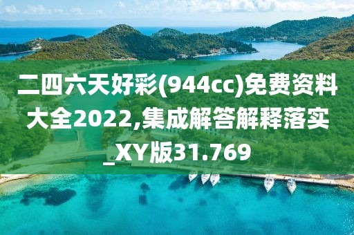 二四六天好彩(944cc)免费资料大全2022,集成解答解释落实_XY版31.769