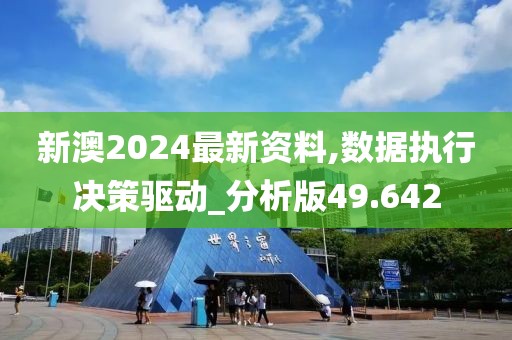 新澳2024最新资料,数据执行决策驱动_分析版49.642