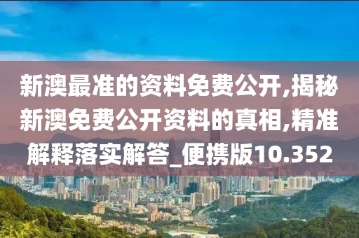 新澳最准的资料免费公开,揭秘新澳免费公开资料的真相,精准解释落实解答_便携版10.352