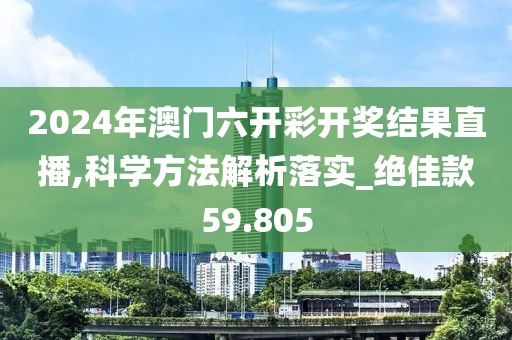 2024年澳门六开彩开奖结果直播,科学方法解析落实_绝佳款59.805