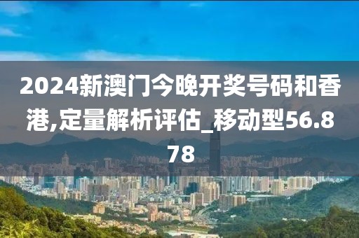 2024新澳门今晚开奖号码和香港,定量解析评估_移动型56.878