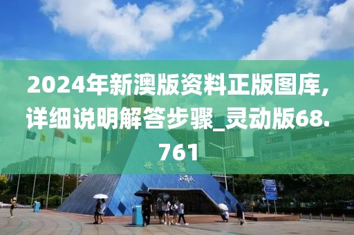 2024年新澳版资料正版图库,详细说明解答步骤_灵动版68.761