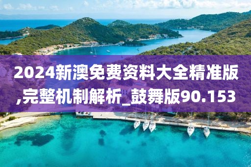 2024新澳免费资料大全精准版,完整机制解析_鼓舞版90.153