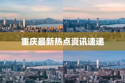 重庆最新热点资讯速递