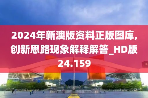 2024年新澳版资料正版图库,创新思路现象解释解答_HD版24.159