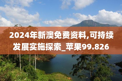 2024年新澳免费资料,可持续发展实施探索_苹果99.826