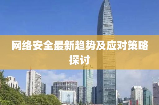网络安全最新趋势及应对策略探讨