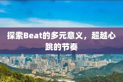 探索Beat的多元意义，超越心跳的节奏