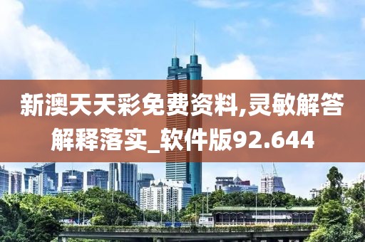 新澳天天彩免费资料,灵敏解答解释落实_软件版92.644