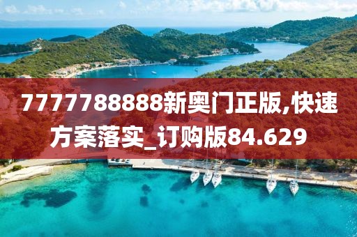 7777788888新奥门正版,快速方案落实_订购版84.629