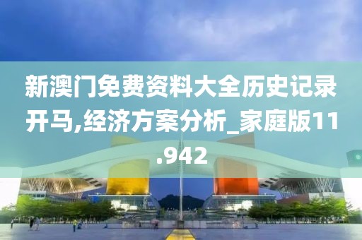 新澳门免费资料大全历史记录开马,经济方案分析_家庭版11.942