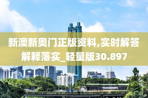新澳新奥门正版资料,实时解答解释落实_轻量版30.897