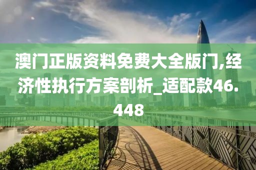 澳门正版资料免费大全版门,经济性执行方案剖析_适配款46.448