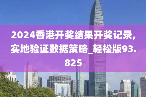 2024香港开奖结果开奖记录,实地验证数据策略_轻松版93.825