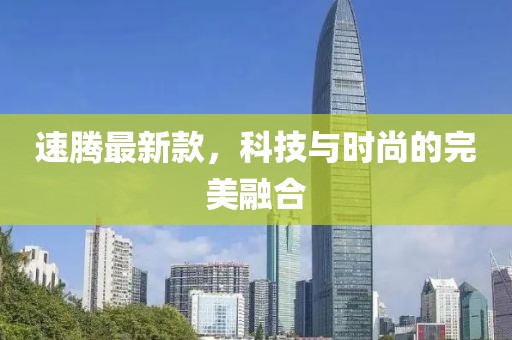 速腾最新款，科技与时尚的完美融合