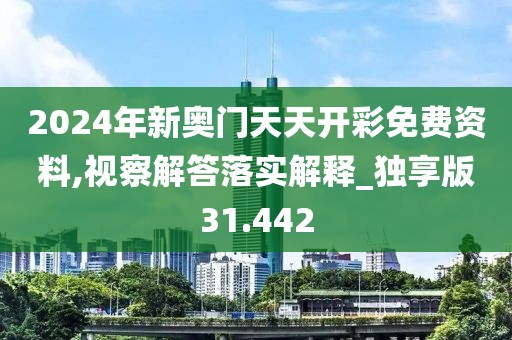 2024年新奥门天天开彩免费资料,视察解答落实解释_独享版31.442