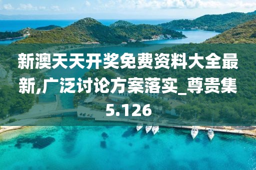 新澳天天开奖免费资料大全最新,广泛讨论方案落实_尊贵集5.126