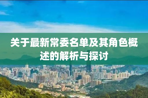 关于最新常委名单及其角色概述的解析与探讨
