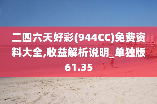 二四六天好彩(944CC)免费资料大全,收益解析说明_单独版61.35