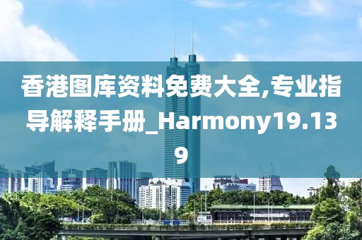香港图库资料免费大全,专业指导解释手册_Harmony19.139