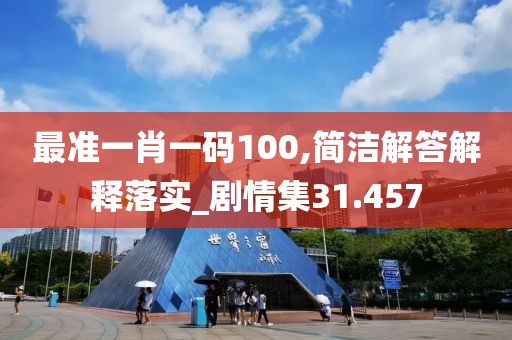 最准一肖一码100,简洁解答解释落实_剧情集31.457