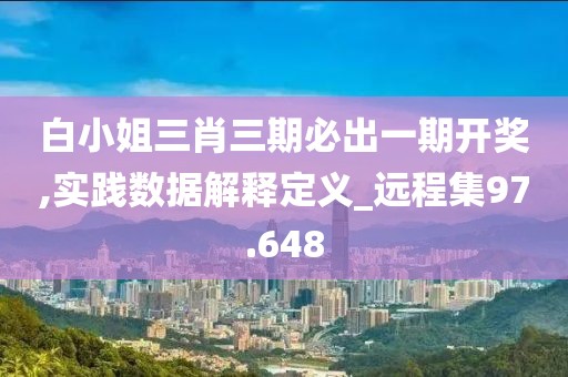白小姐三肖三期必出一期开奖,实践数据解释定义_远程集97.648