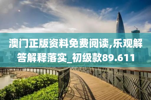 澳门正版资料免费阅读,乐观解答解释落实_初级款89.611