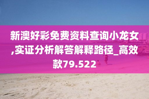 新澳好彩免费资料查询小龙女,实证分析解答解释路径_高效款79.522