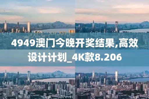 4949澳门今晚开奖结果,高效设计计划_4K款8.206